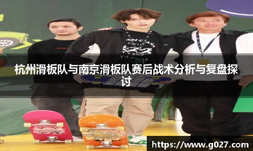 杭州滑板队与南京滑板队赛后战术分析与复盘探讨